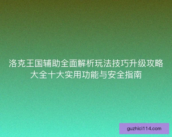 洛克王国辅助全面解析玩法技巧升级攻略大全十大实用功能与安全指南